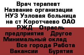 Врач-терапевт › Название организации ­ НУЗ Узловая больница на ст.Коротчаево ОАО РЖД › Отрасль предприятия ­ Другое › Минимальный оклад ­ 50 000 - Все города Работа » Вакансии   . Бурятия респ.